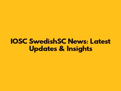 IOSC SwedishSC News: Latest Updates & Insights