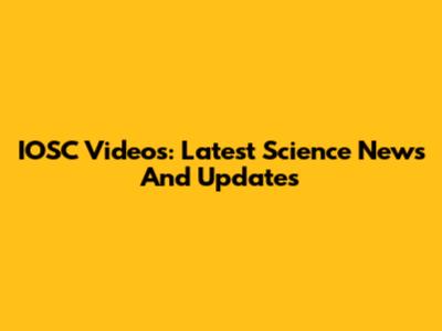 IOSC Videos: Latest Science News And Updates