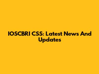 IOSCBRI CSS: Latest News And Updates