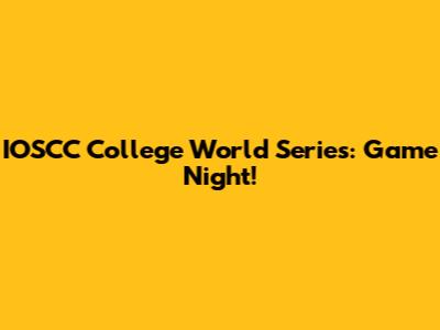 IOSCC College World Series: Game Night!