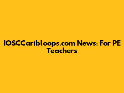IOSCCaribloops.com News: For PE Teachers