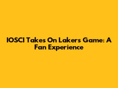 IOSCI Takes On Lakers Game: A Fan Experience