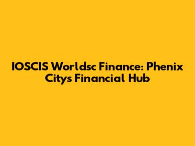 IOSCIS Worldsc Finance: Phenix City's Financial Hub