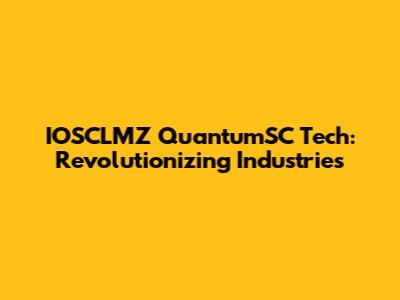 IOSCLMZ QuantumSC Tech: Revolutionizing Industries