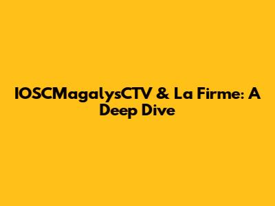 IOSCMagalysCTV & La Firme: A Deep Dive
