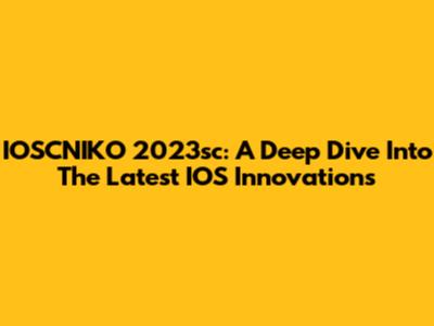 IOSCNIKO 2023sc: A Deep Dive Into The Latest IOS Innovations