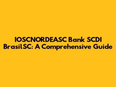 IOSCNORDEASC Bank SCDI BrasilSC: A Comprehensive Guide