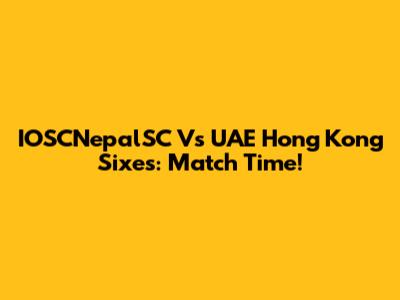 IOSCNepalSC Vs UAE Hong Kong Sixes: Match Time!