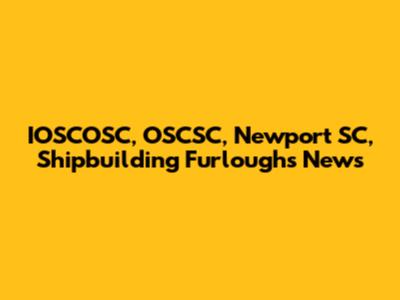 IOSCOSC, OSCSC, Newport SC, Shipbuilding Furloughs News