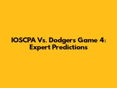 IOSCPA Vs. Dodgers Game 4: Expert Predictions