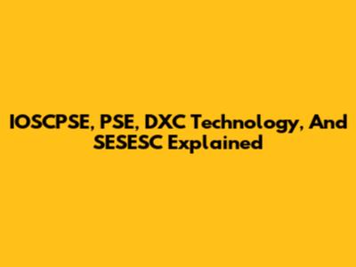 IOSCPSE, PSE, DXC Technology, And SESESC Explained