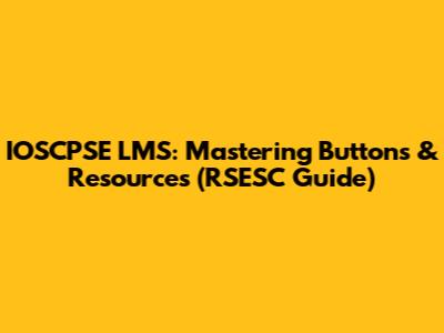 IOSCPSE LMS: Mastering Buttons & Resources (RSESC Guide)