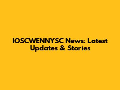 IOSCWENNYSC News: Latest Updates & Stories