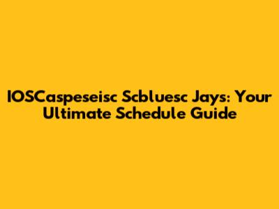 IOSCaspeseisc Scbluesc Jays: Your Ultimate Schedule Guide