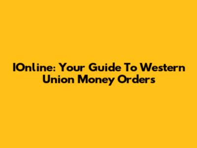 IOnline: Your Guide To Western Union Money Orders