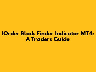 IOrder Block Finder Indicator MT4: A Trader's Guide