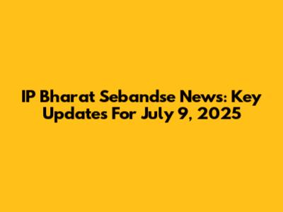 IP Bharat Sebandse News: Key Updates For July 9, 2025