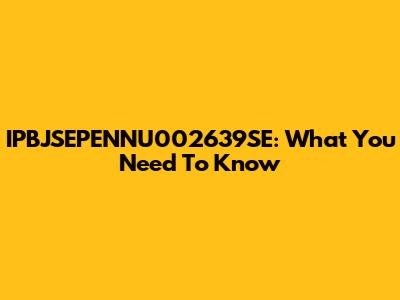 IPBJSEPENNU002639SE: What You Need To Know