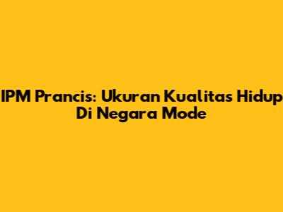 IPM Prancis: Ukuran Kualitas Hidup Di Negara Mode