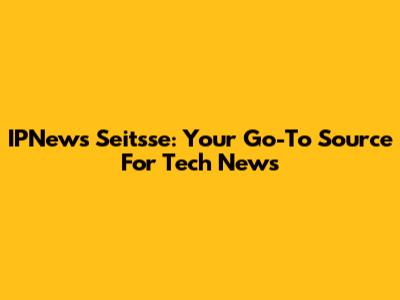 IPNews Seitsse: Your Go-To Source For Tech News