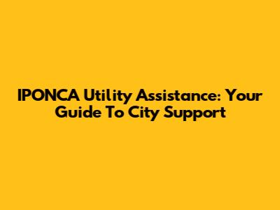IPONCA Utility Assistance: Your Guide To City Support