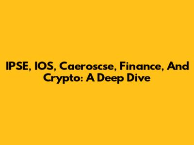 IPSE, IOS, Caeroscse, Finance, And Crypto: A Deep Dive