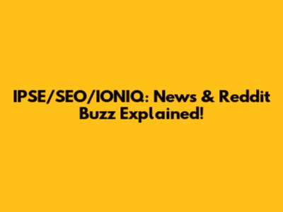IPSE/SEO/IONIQ: News & Reddit Buzz Explained!