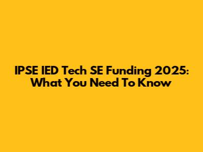 IPSE IED Tech SE Funding 2025: What You Need To Know
