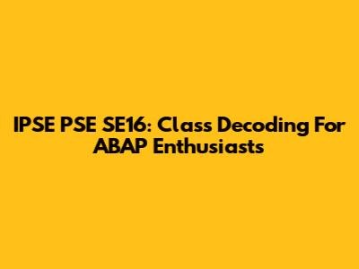 IPSE PSE SE16: Class Decoding For ABAP Enthusiasts