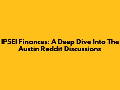 IPSEI Finances: A Deep Dive Into The Austin Reddit Discussions