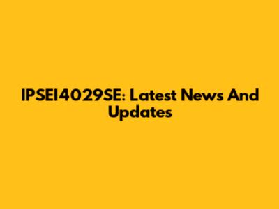 IPSEI4029SE: Latest News And Updates