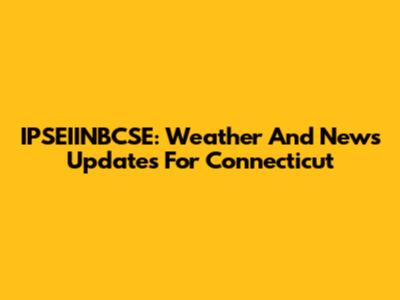IPSEIINBCSE: Weather And News Updates For Connecticut