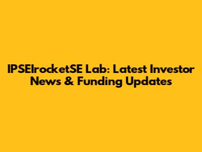 IPSEIrocketSE Lab: Latest Investor News & Funding Updates