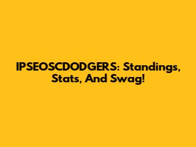 IPSEOSCDODGERS: Standings, Stats, And Swag!
