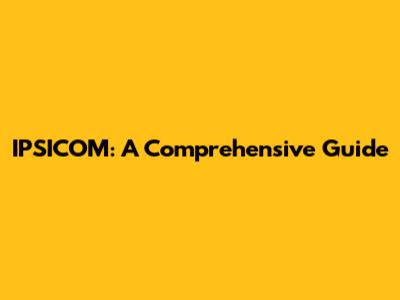 IPSICOM: A Comprehensive Guide