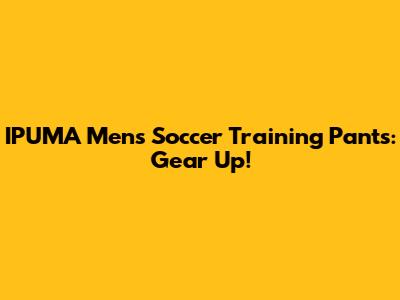 IPUMA Men's Soccer Training Pants: Gear Up!