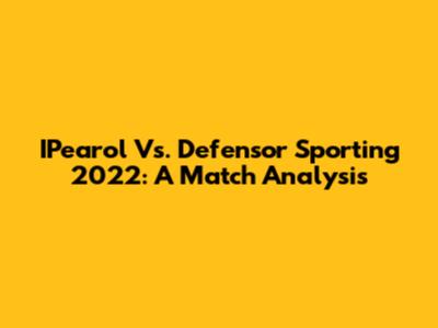 IPearol Vs. Defensor Sporting 2022: A Match Analysis