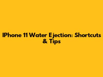 IPhone 11 Water Ejection: Shortcuts & Tips