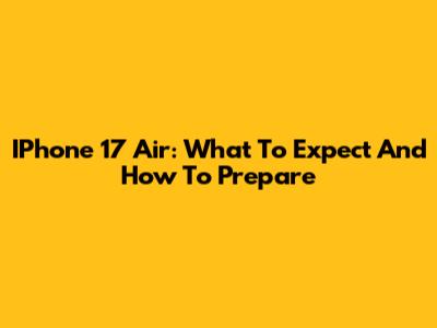 IPhone 17 Air: What To Expect And How To Prepare
