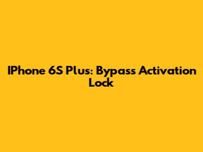 IPhone 6S Plus: Bypass Activation Lock