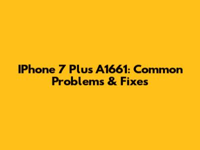 IPhone 7 Plus A1661: Common Problems & Fixes