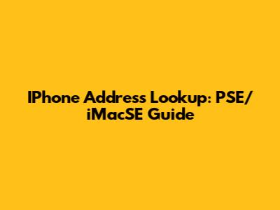 IPhone Address Lookup: PSE/iMacSE Guide