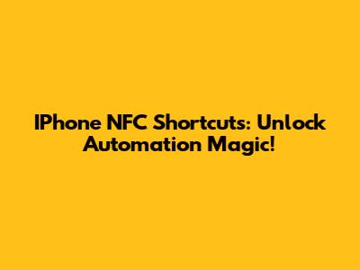IPhone NFC Shortcuts: Unlock Automation Magic!