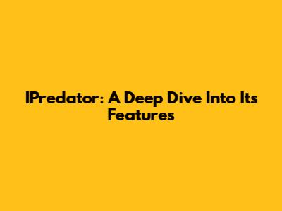 IPredator: A Deep Dive Into Its Features