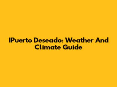 IPuerto Deseado: Weather And Climate Guide