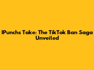 IPunch's Take: The TikTok Ban Saga Unveiled