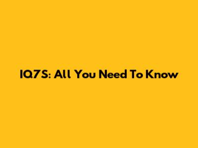 IQ7S: All You Need To Know