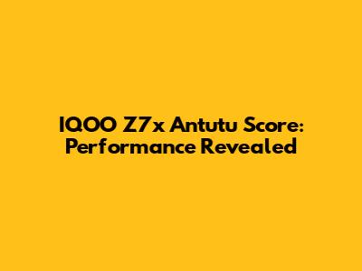IQOO Z7x Antutu Score: Performance Revealed