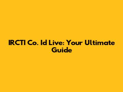 IRCTI Co. Id Live: Your Ultimate Guide