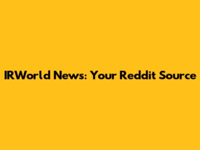 IRWorld News: Your Reddit Source